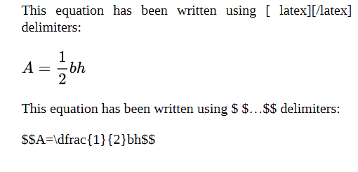 "this equation has been written using [latex]…[/latex] delimiters:

a=1/2bh

This equation has been written using $$...$$ delimiters:

$$A=\dfrac{1}{2}bh$$"