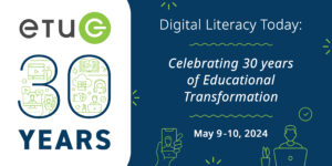 ETUG Spring 2024 Workshop - Digital Literacy Today: Celebrating 30 Years of Educational Transformation