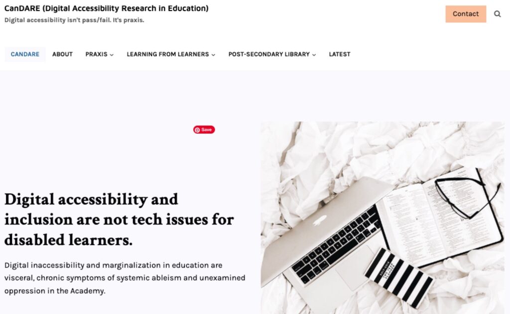 A screenshot from the home page of the CanDARE site shows Praxis, Learning from Learners, and Library links. A headline that reads, "Digital accessibility and inclusion are not tech issues for disabled learners". There is also an image of a computer, book and glasses on an unmade bed and next to it text reads "Digital inaccessibility and marginalization in education are visceral, chronic symptoms of systemic ableism and unexamined oppression in the Academy."